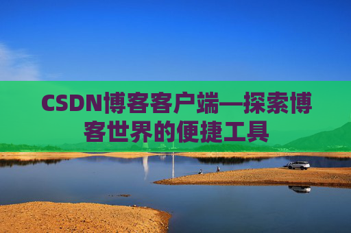 CSDN博客客户端—探索博客世界的便捷工具